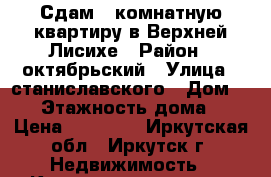 Сдам 1-комнатную квартиру в Верхней Лисихе › Район ­ октябрьский › Улица ­ станиславского › Дом ­ 17 › Этажность дома ­ 4 › Цена ­ 13 000 - Иркутская обл., Иркутск г. Недвижимость » Квартиры аренда   . Иркутская обл.,Иркутск г.